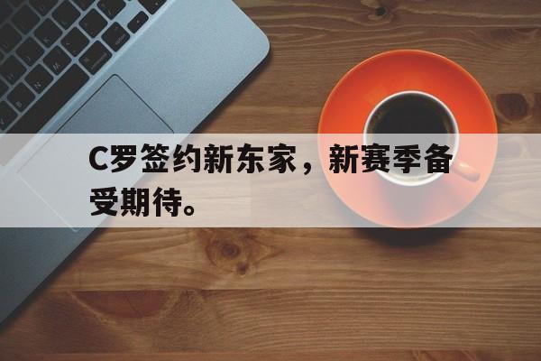 开云在线登录界面-C罗签约新东家，新赛季备受期待。后缀